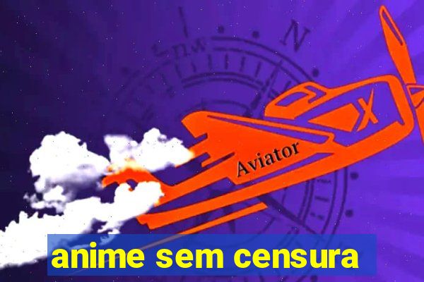 anime sem censura